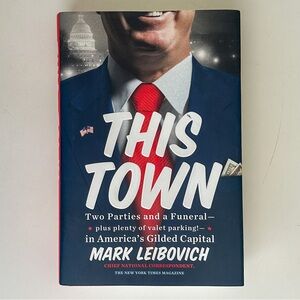 This Town: Two Parties And A Funeral By Mark Leibovich Hardcover